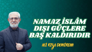 NAMAZ İSLÂM DIŞI GÜÇLERE BAŞ KALDIRIDIR