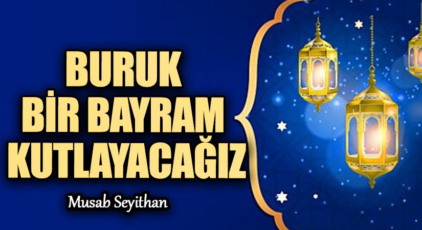 BURUK BİR BAYRAM KUTLAYACAĞIZ