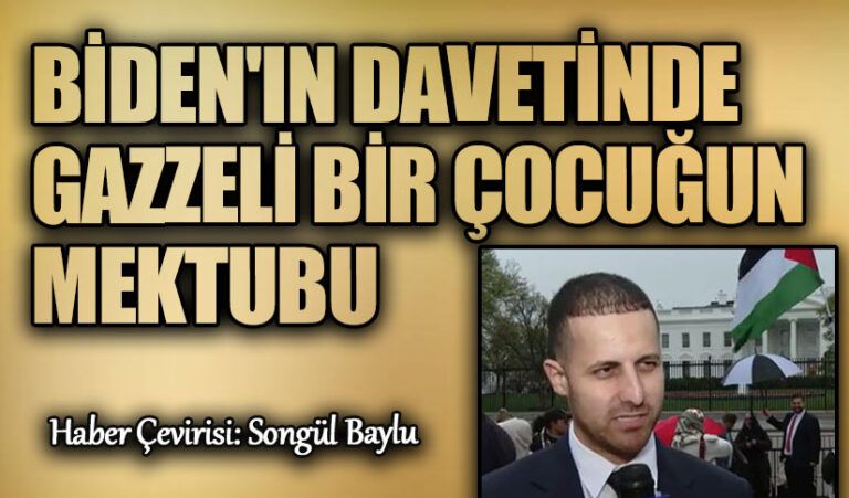 BİDEN’IN DAVETİNDE GAZZELİ BİR ÇOCUĞUN MEKTUBU