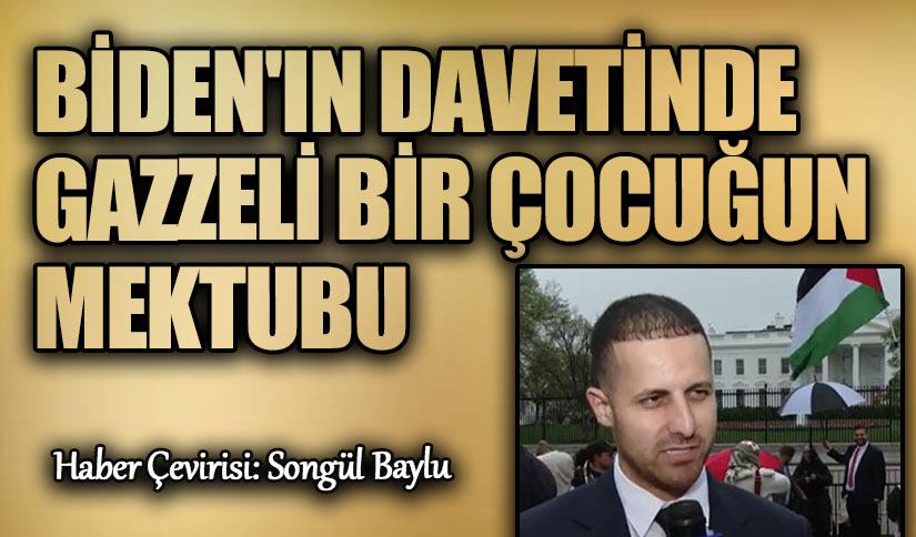 BİDEN’IN DAVETİNDE GAZZELİ BİR ÇOCUĞUN MEKTUBU
