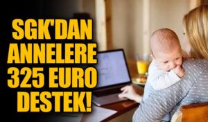 SGK’dan Çalışan Annelere 325 Euro Bakıcı Desteği!