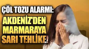 Çöl Tozu Tehlikesi: Akdeniz’den Marmara’ya Yolculuk