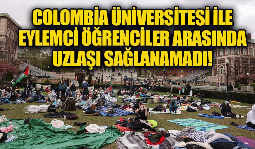 Columbia Üniversitesi ile Eylemci Öğrenciler Arasında Uzlaşı Sağlanamadı