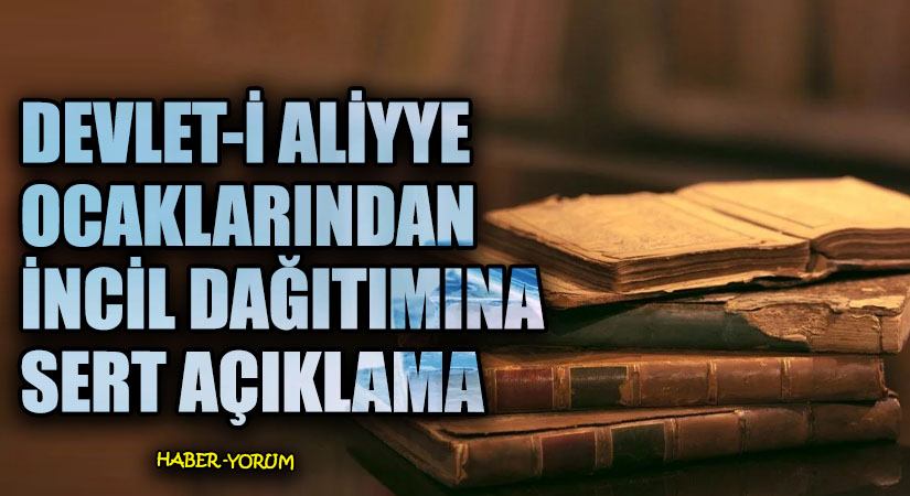 Devlet-i Aliyye Ocaklarından İncil Dağıtımına Sert Açıklama