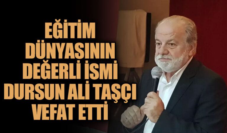 Eğitim Dünyasının Değerli İsmi Dursun Ali Taşçı Vefat Etti