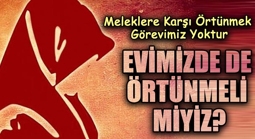 EVİMİZDE DE ÖRTÜNMELİ MİYİZ?