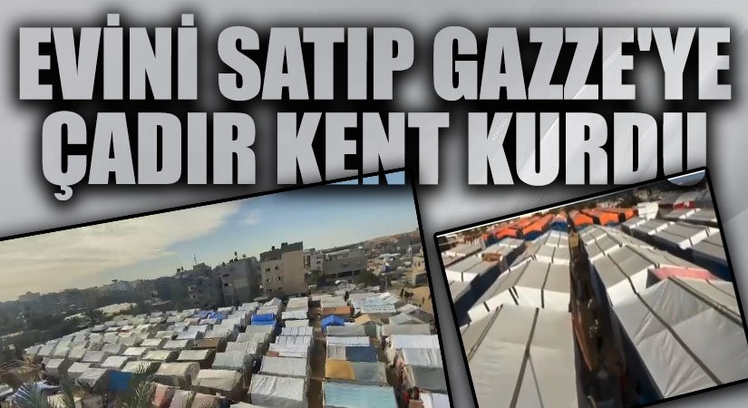 Evini Satıp Gazze’ye Çadır Kent Kurdu