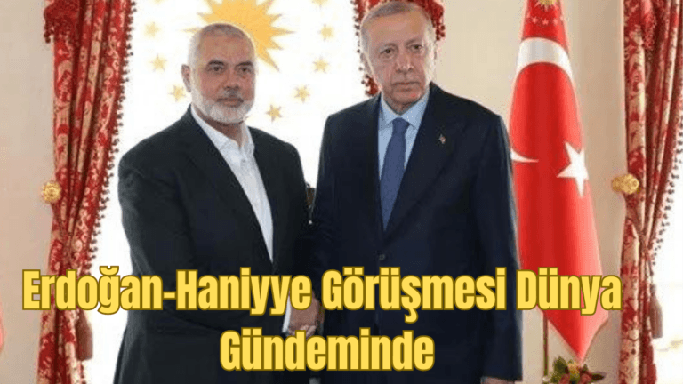 Erdoğan-Haniye Görüşmesi Dünya Gündeminde