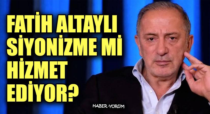 Fatih Altaylı Siyonizme Mi Hizmet Ediyor?