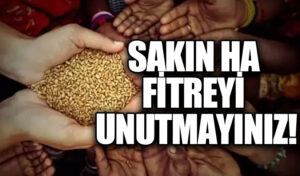SAKIN HA FİTREYİ UNUTMAYINIZ!