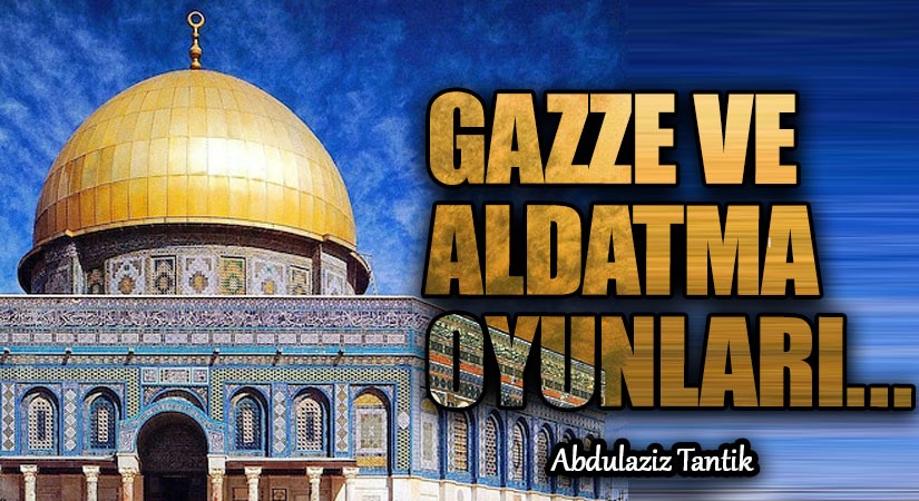 Gazze ve Aldatma Oyunları…