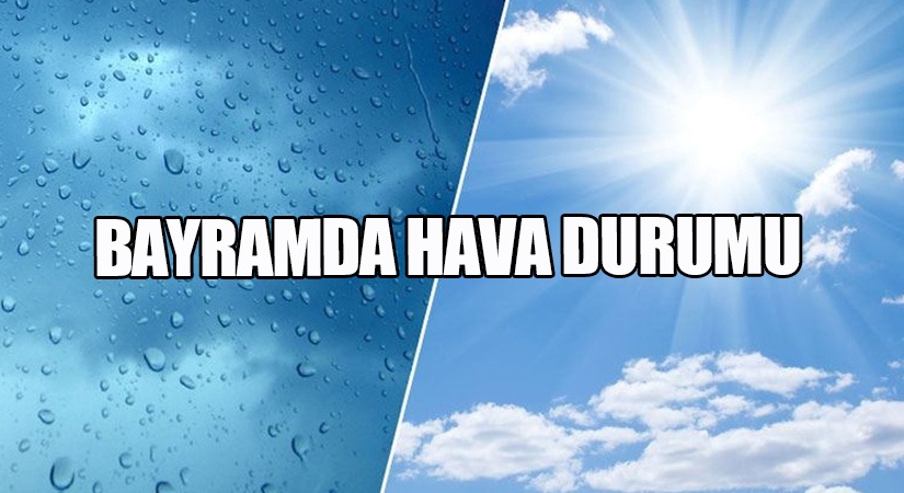 BAYRAMDA HAVA DURUMU
