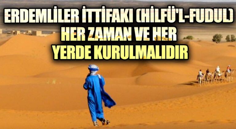 ERDEMLİLER İTTİFAKI (HİLFÜ’L-FUDUL) HER ZAMAN VE HER YERDE KURULMALIDIR