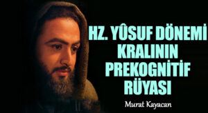 Hz. Yûsuf Dönemi Kralının Prekognitif Rüyası