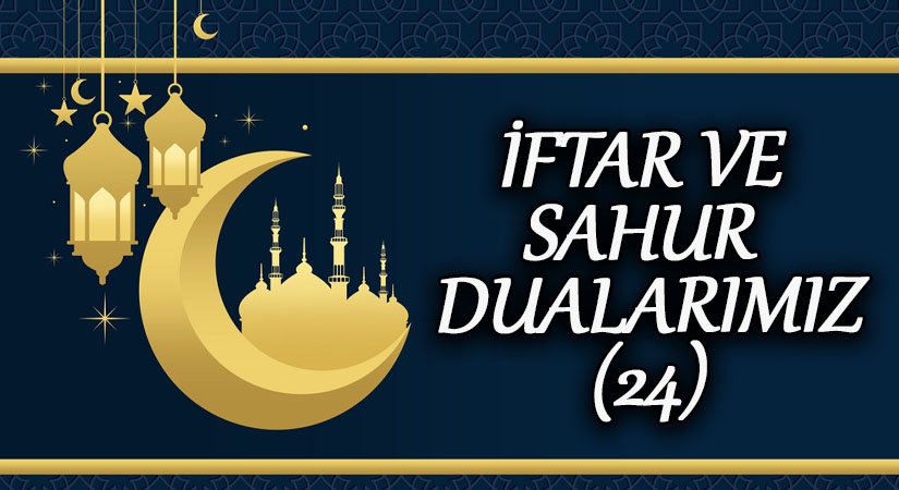 İFTAR VE SAHUR DUALARIMIZ ( 24 )