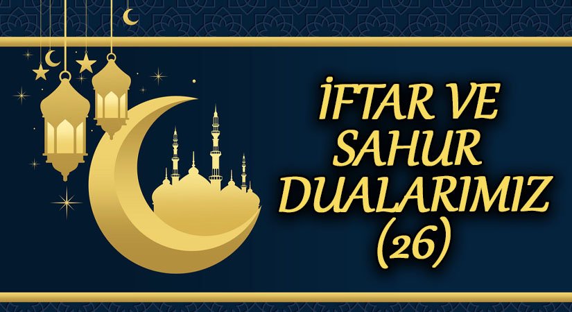 İFTAR VE SAHUR DUALARIMIZ ( 26 )