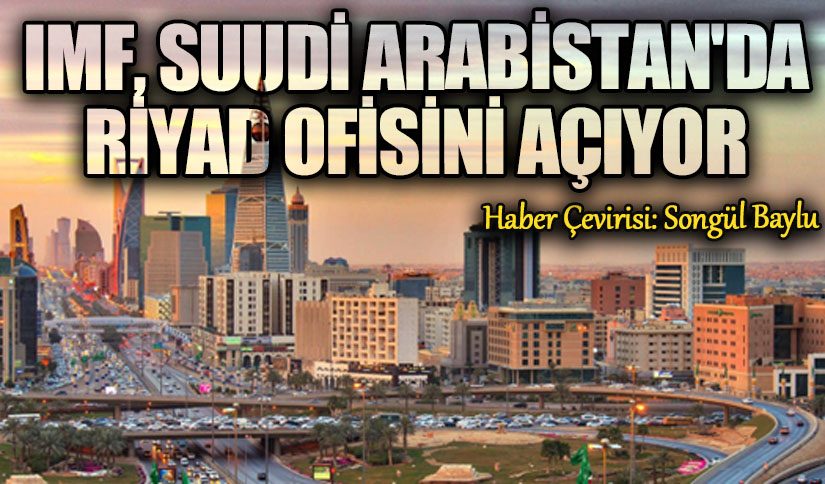 IMF, Suudi Arabistan’da Riyad Ofisini Açıyor
