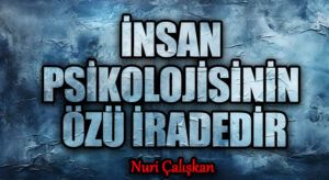 İNSAN PSİKOLOJİSİNİN ÖZÜ İRADEDİR