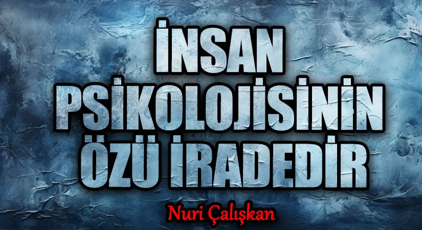 İNSAN PSİKOLOJİSİNİN ÖZÜ İRADEDİR
