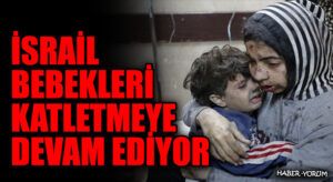 İsrail Bebekleri Katletmeye Devam Ediyor
