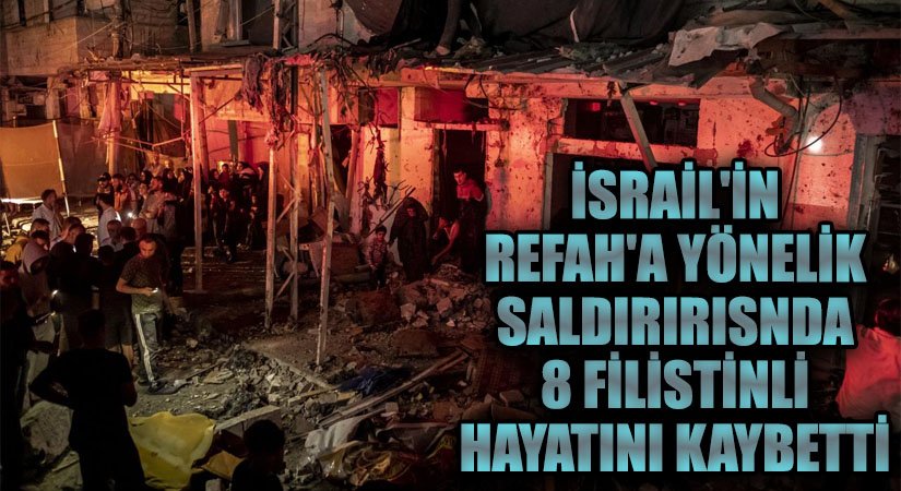 İsrail’in Refah’a Yönelik Saldırısında 8 Filistinli Hayatını Kaybetti