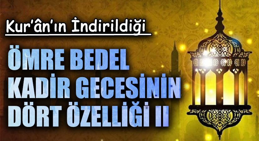 ÖMRE BEDEL KADİR GECESİNİN DÖRT ÖZELLİĞİ II