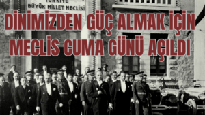 DİNİMİZDEN GÜÇ ALMAK İÇİN MECLİS CUMA GÜNÜ AÇILDI