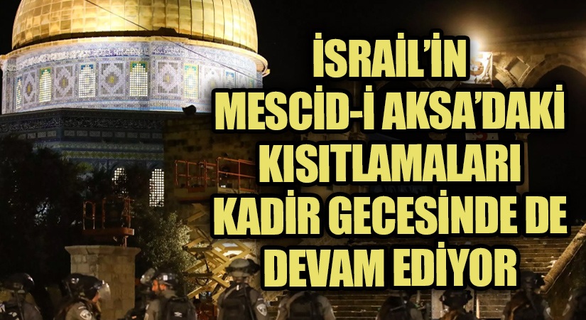 İsrail’in Mescid-i Aksa’daki Kısıtlamaları Kadir Gecesinde de Devam Ediyor