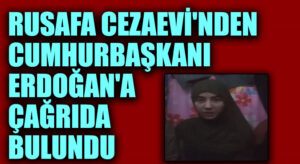 Rusafa Cezaevi’nden Cumhurbaşkanı Erdoğan’a Çağrıda Bulunuldu