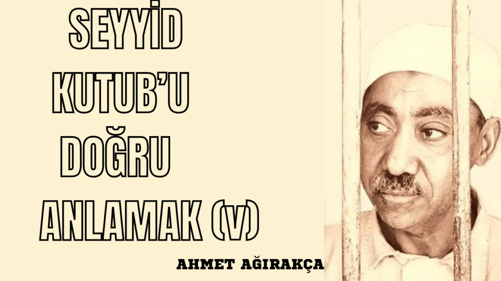 SEYYİD KUTUB’U DOĞRU ANLAMAK (V)