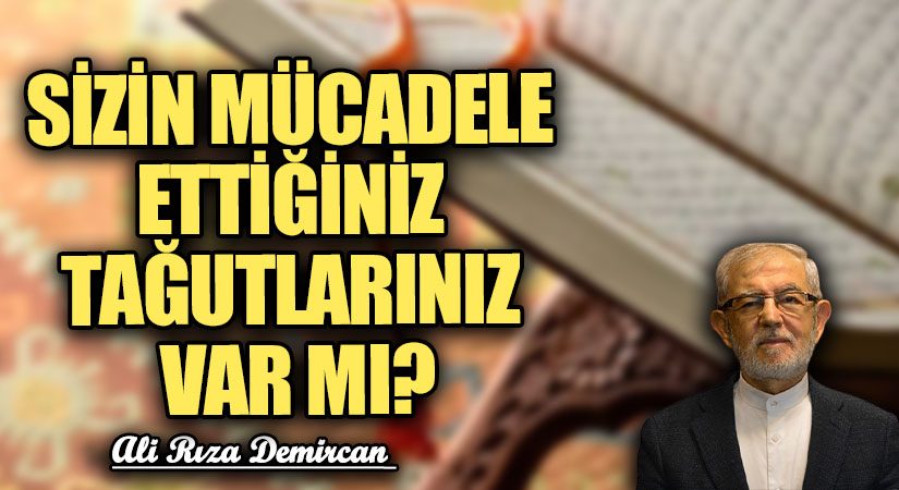 SİZİN MÜCADELE ETTİĞİNİZ TAĞUTLARINIZ VAR MI?