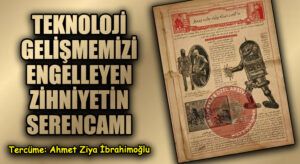 TEKNOLOJİK GELİŞMEMİZİ ENGELLEYEN ZİHNİYETİN SERENCAMI