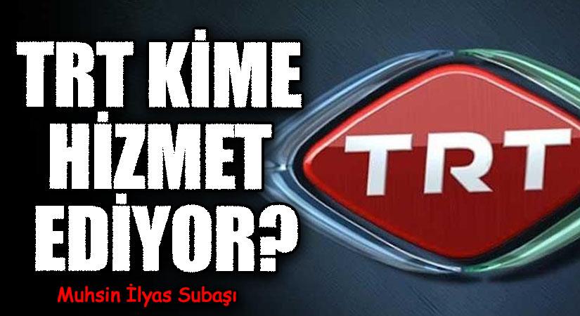 TRT KİME HİZMET EDİYOR?