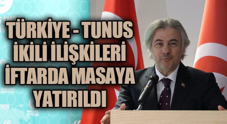 Türkiye-Tunus İkili İlişkileri İftarda Masaya Yatırıldı