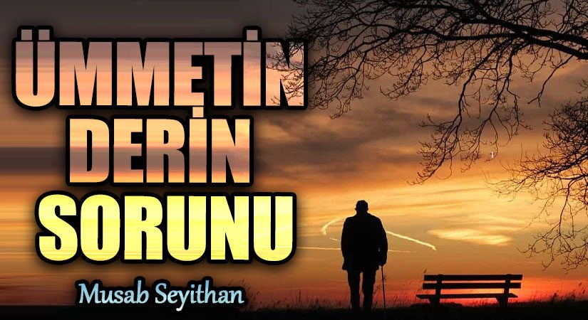 ÜMMETİN DERİN SORUNU