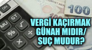 VERGİ KAÇIRMAK GÜNAH MIDIR/ SUÇ MUDUR?