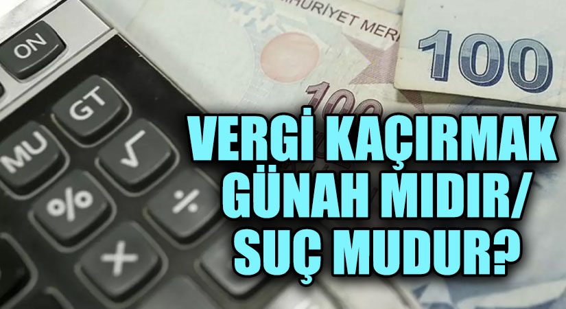 VERGİ KAÇIRMAK GÜNAH MIDIR/ SUÇ MUDUR?