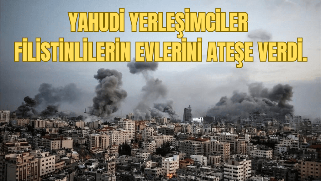 Yahudi Yerleşimciler Filistinlilerin Evlerini Ateşe Verdi