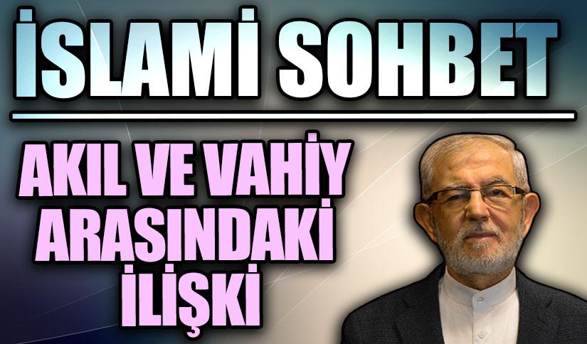 İSLAMİ SOHBET | AKIL VE VAHİY ARASINDAKİ İLİŞKİ