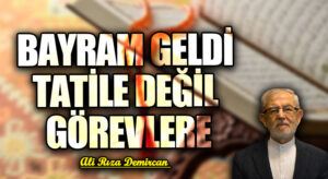 BAYRAM GELDİ TATİLE DEĞİL GÖREVLERE