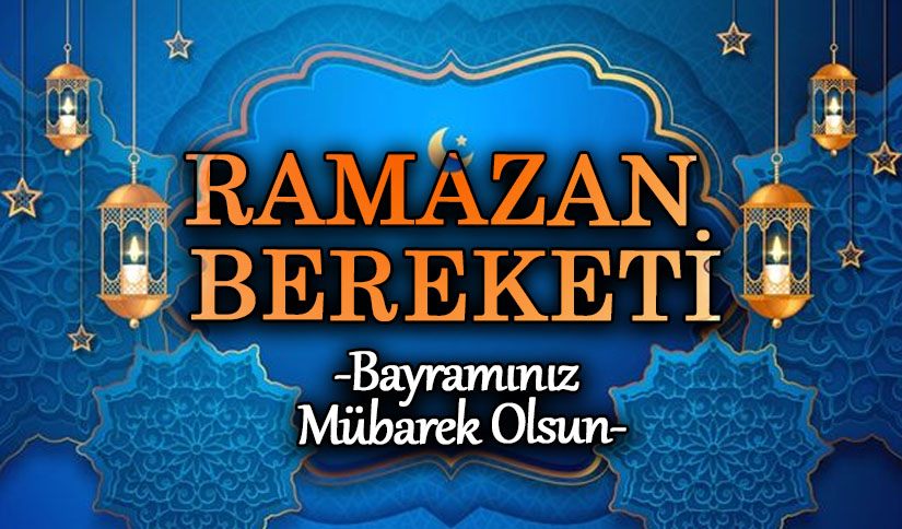 RAMAZAN BEREKETİ “BAYRAMINIZ MÜBAREK OLSUN”