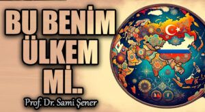 BU BENİM ÜLKEM Mİ..