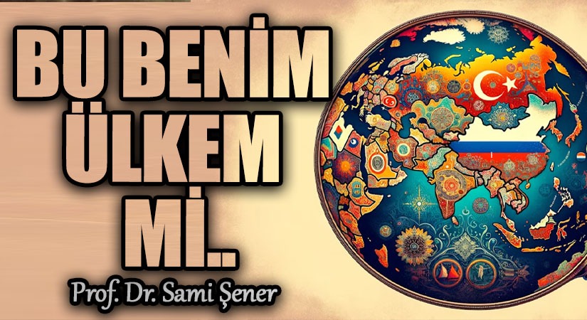 BU BENİM ÜLKEM Mİ..