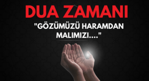 DUA ZAMANI “Gözümüzü Haramdan, Malımızı…”
