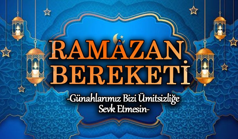 RAMAZAN BEREKETİ  “Günahlarımız bizi ümitsizliğe sevk etmesin”