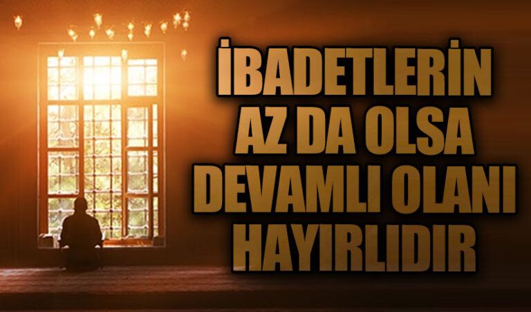 İbadetlerin, Az da Olsa Devamlı Olanı Hayırlıdır.
