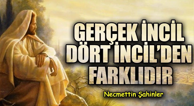 GERÇEK İNCİL DÖRT İNCİL’DEN FARKLIDIR