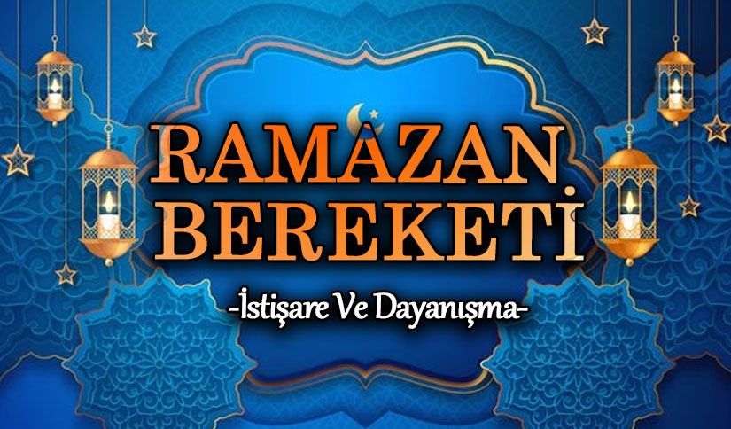 RAMAZAN BEREKETİ  “İSTİŞARE VE DAYANIŞMA”