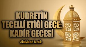 Kudretin Tecelli Ettiği Gece: KADİR GECESİ