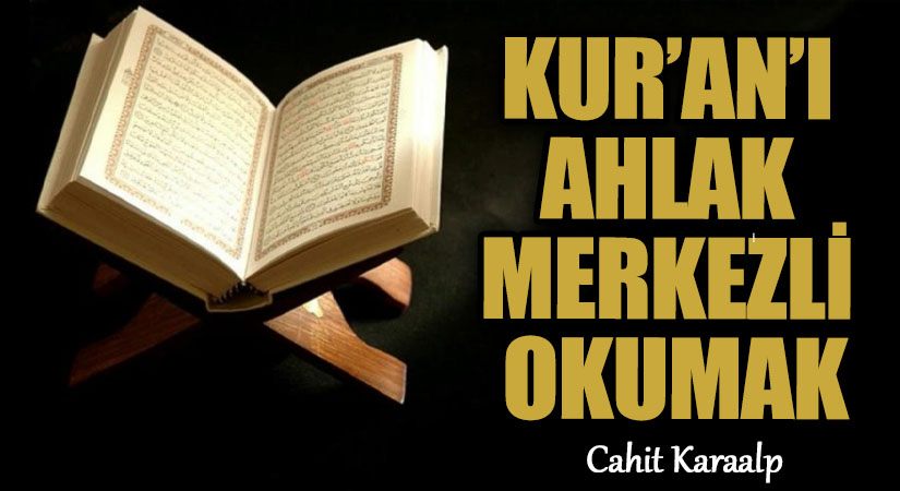 KUR’AN’I AHLAK MERKEZLİ OKUMAK